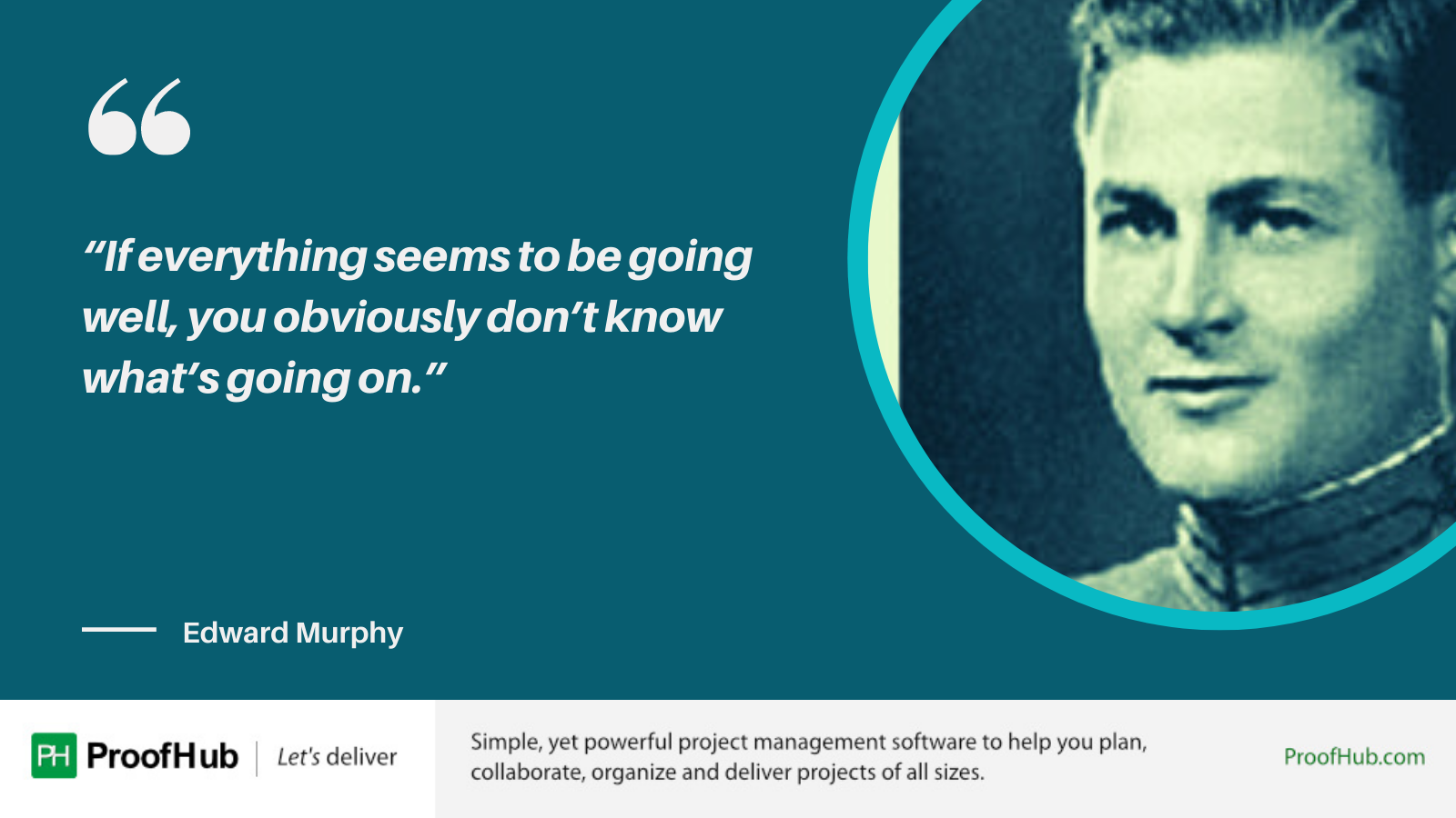 If everything seems to be going well, you obviously don’t know what’s going on Quote by Edward Murphy