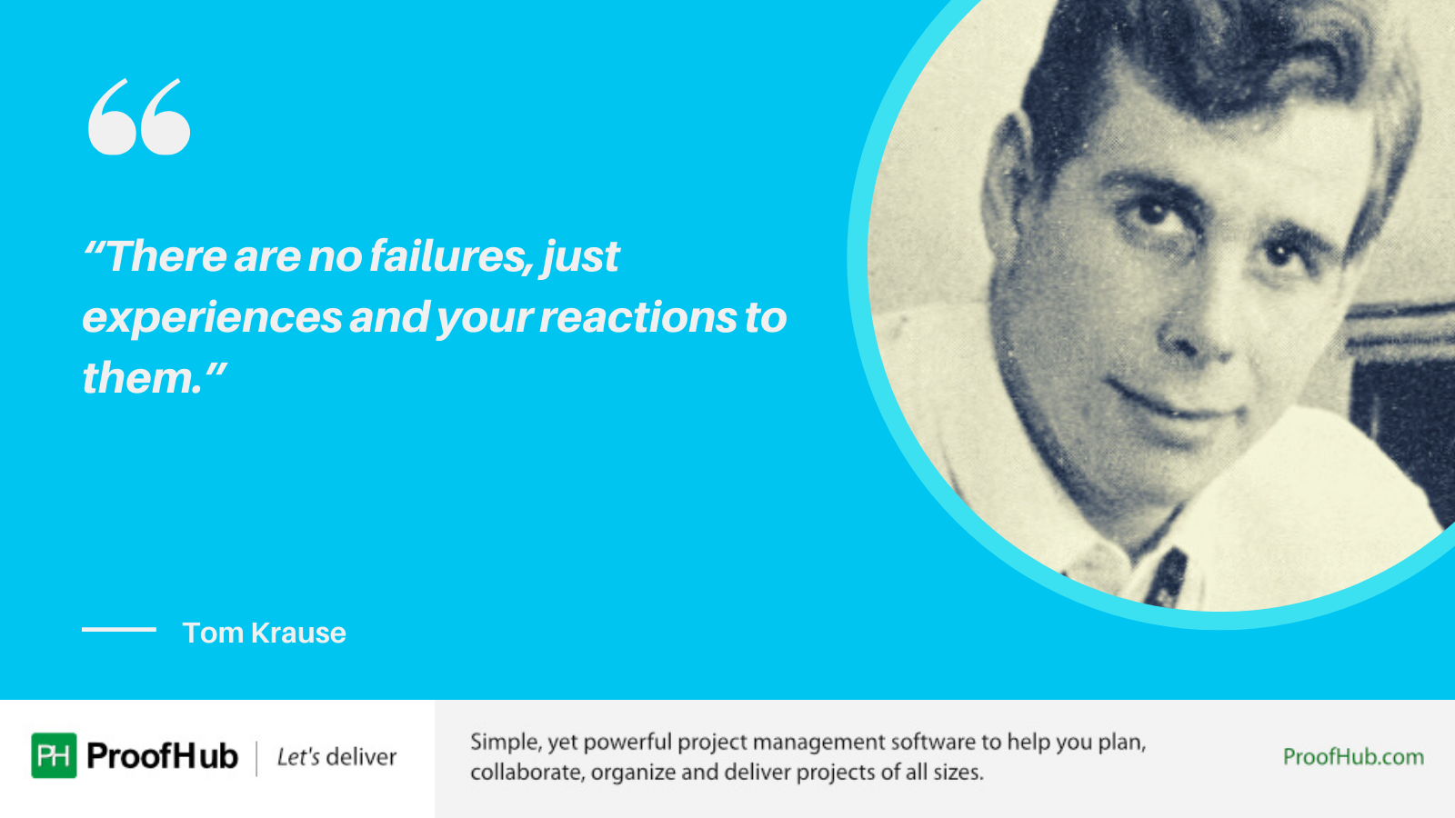 There are no failures, just experiences and your reactions to them Quote by Tom Krause
