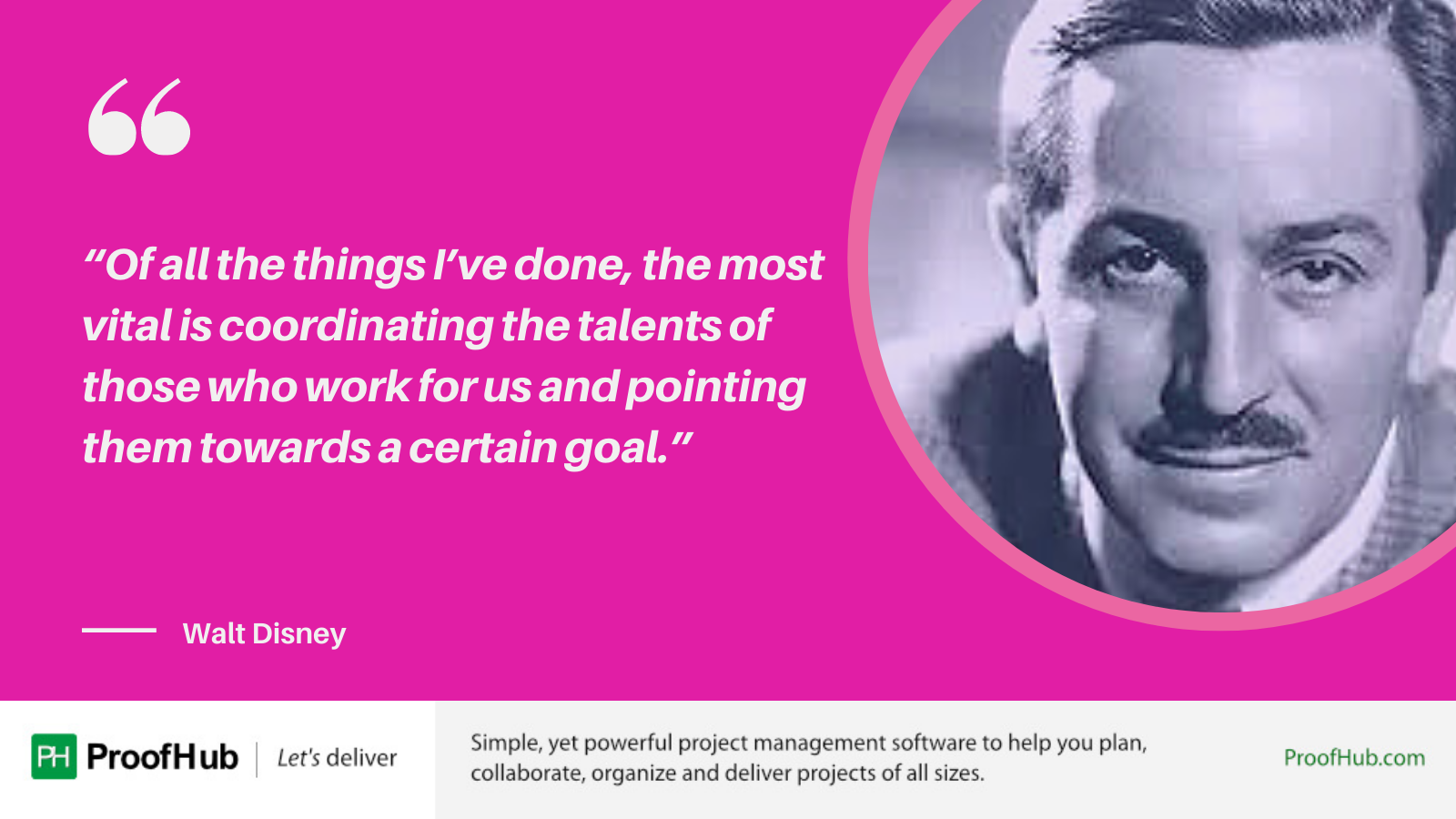 Of all the things I’ve done, the most vital is coordinating the talents of those who work for us and pointing them towards a certain goal quote by Walt Disney